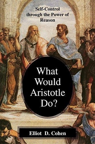 What Would Aristotle Do? Self-Control Through the Power of Reason Book cover of "What Would Aristotle Do? Self-Control Through the Power of Reason"