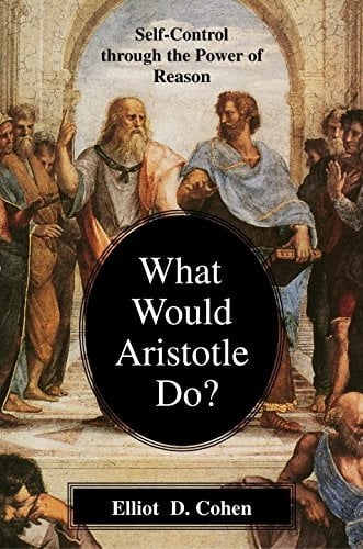 What Would Aristotle Do? Self-Control Through the Power of Reason Book cover of "What Would Aristotle Do? Self-Control Through the Power of Reason"